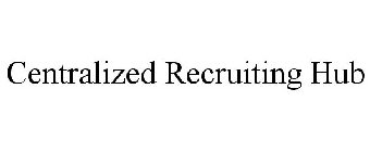 CENTRALIZED RECRUITING HUB
