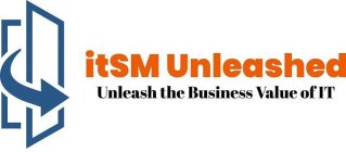 ITSM UNLEASHED UNLEASH THE BUSINESS VALUE OF IT