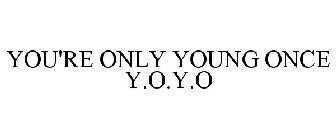 YOU'RE ONLY YOUNG ONCE Y.O.Y.O