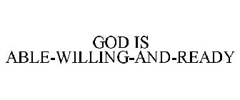 GOD IS ABLE-WILLING-AND-READY