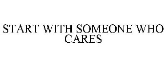 START WITH SOMEONE WHO CARES