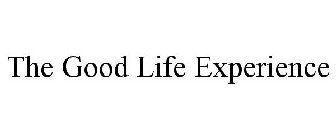 THE GOOD LIFE EXPERIENCE