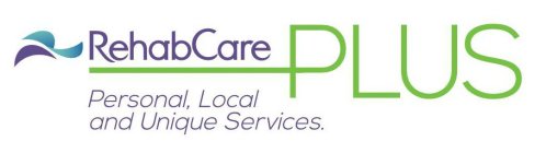 R REHABCARE PLUS PERSONAL, LOCAL AND UNIQUE SERVICES.