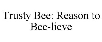 TRUSTY BEE: REASON TO BEE-LIEVE