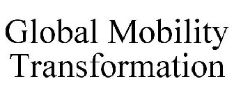 GLOBAL MOBILITY TRANSFORMATION