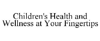 CHILDREN'S HEALTH AND WELLNESS AT YOUR FINGERTIPS