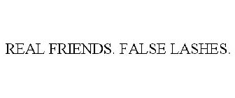 REAL FRIENDS. FALSE LASHES.