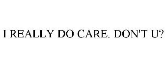 I REALLY DO CARE. DON'T U?