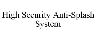 HIGH SECURITY ANTI-SPLASH SYSTEM