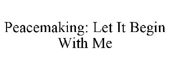 PEACEMAKING: LET IT BEGIN WITH ME