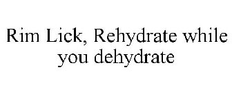 RIM LICK, REHYDRATE WHILE YOU DEHYDRATE