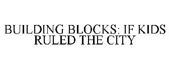 BUILDING BLOCKS: IF KIDS RULED THE CITY