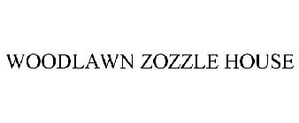 WOODLAWN ZOZZLE HOUSE