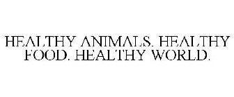 HEALTHY ANIMALS. HEALTHY FOOD. HEALTHY WORLD.