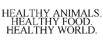 HEALTHY ANIMALS. HEALTHY FOOD. HEALTHY WORLD.