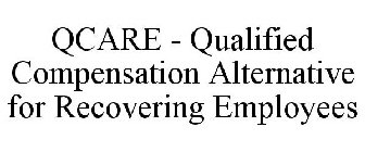 QCARE - QUALIFIED COMPENSATION ALTERNATIVE FOR RECOVERING EMPLOYEES
