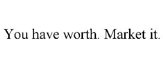 YOU HAVE WORTH. MARKET IT.