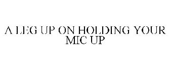 A LEG UP ON HOLDING YOUR MIC UP