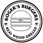 ROGER'S BURGERS REAL WOOD GRILLED