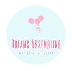 DREAM ASSEMBLING OUR LIFE IS GREAT!