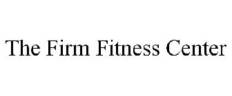 THE FIRM FITNESS CENTER