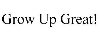 GROW UP GREAT!