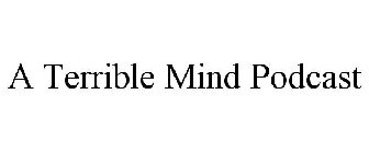 A TERRIBLE MIND PODCAST