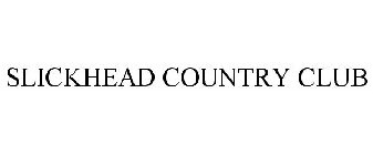 SLICKHEAD COUNTRY CLUB