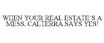 WHEN YOUR REAL ESTATE'S A MESS, CALTERRA SAYS YES!