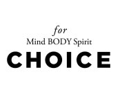 FOR MIND BODY SPIRIT CHOICE