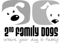 2ND FAMILY DOGS WHERE YOUR DOG IS FAMILY!