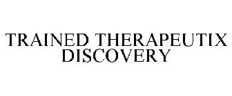 TRAINED THERAPEUTIX DISCOVERY