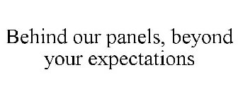 BEHIND OUR PANELS, BEYOND YOUR EXPECTATIONS