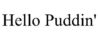 HELLO PUDDIN'