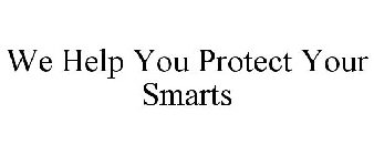 WE HELP YOU PROTECT YOUR SMARTS