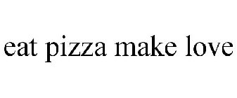 EAT PIZZA MAKE LOVE