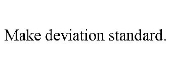 MAKE DEVIATION STANDARD.