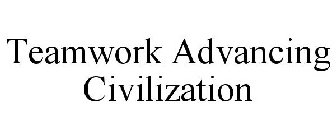 TEAMWORK ADVANCING CIVILIZATION