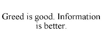 GREED IS GOOD. INFORMATION IS BETTER.