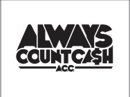 ALWAYS COUNT CASH A.C.C.