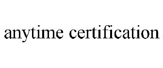 ANYTIME CERTIFICATION