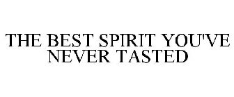 THE BEST SPIRIT YOU'VE NEVER TASTED