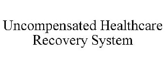 UNCOMPENSATED HEALTHCARE RECOVERY SYSTEM