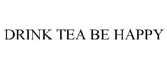 DRINK TEA BE HAPPY