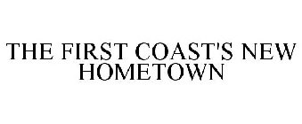 THE FIRST COAST'S NEW HOMETOWN