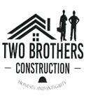 TWO BROTHERS CONSTRUCTION HONESTY AND INTEGRITY