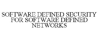 SOFTWARE DEFINED SECURITY FOR SOFTWARE DEFINED NETWORKS
