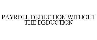PAYROLL DEDUCTION WITHOUT THE DEDUCTION