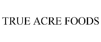 TRUE ACRE FOODS