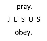 PRAY. J E S U S OBEY.